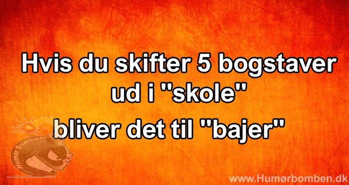 Hvis du skifter 5 bogstaver ud i skole