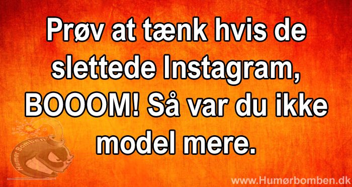 Prøv at tænk hvis de slettede Instagram,