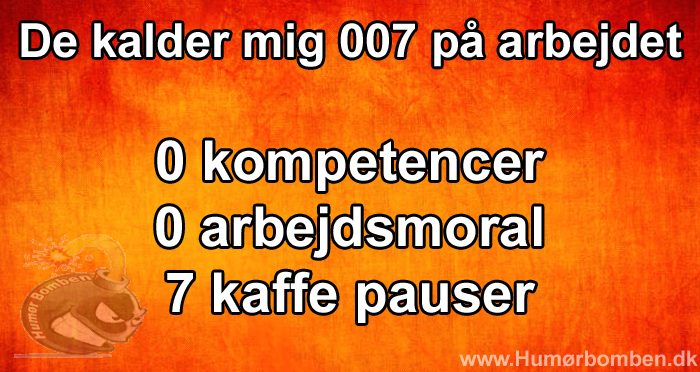 De kalder mig 007 på arbejdet