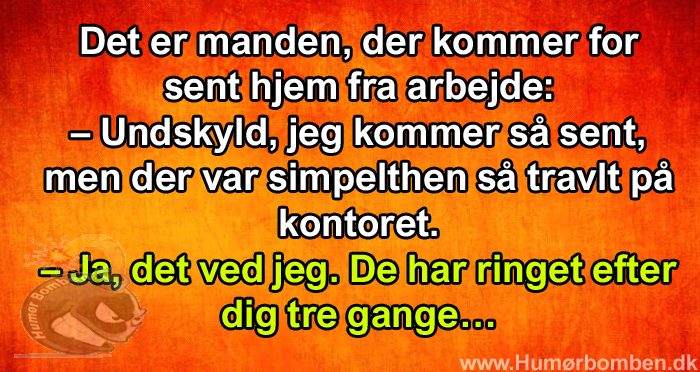 Det er manden, der kommer for sent hjem fra arbejde
