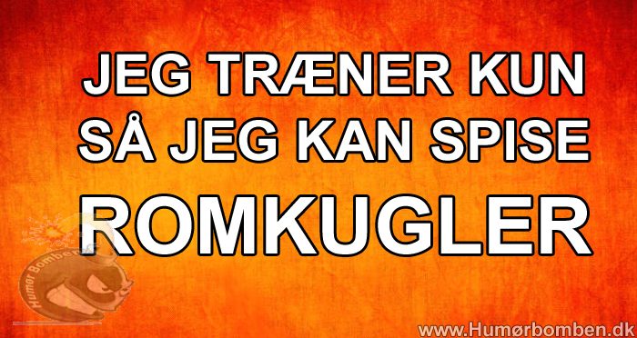 Jeg træner kun så jeg kan spise romkugler