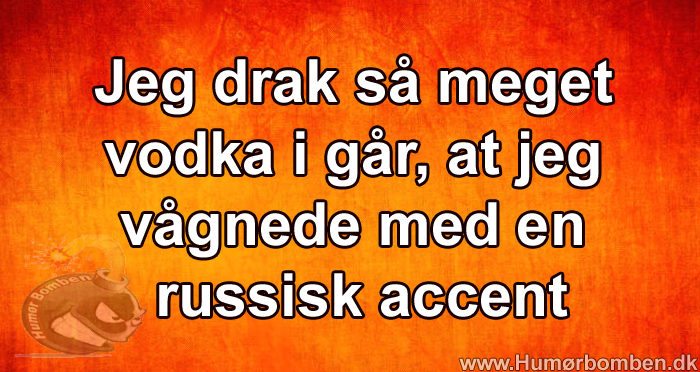 Jeg drak så meget vodka i går