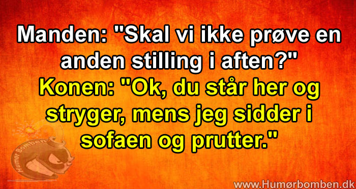 Skal vi ikke prøve en anden stilling i aften