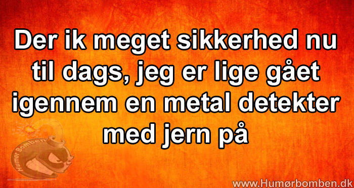 Der ik meget sikkerhed nu til dags
