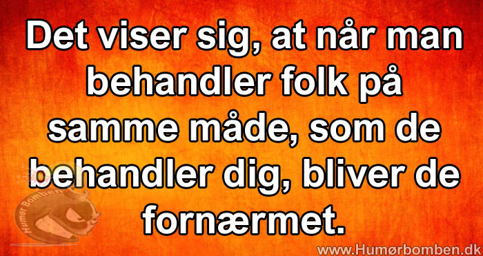 Det viser sig, at når man behandler folk