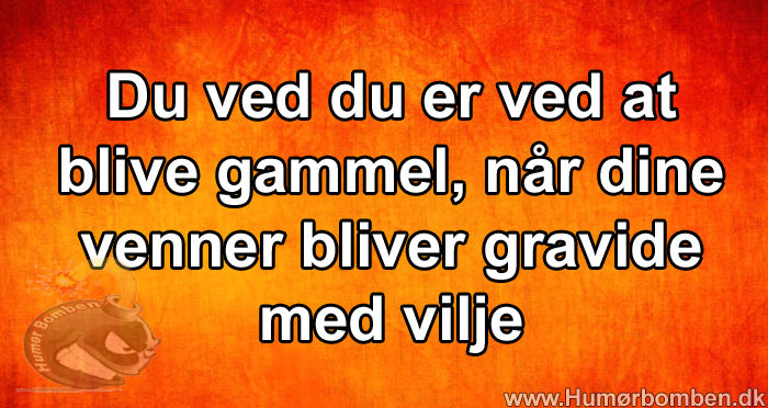 Du ved du er ved at blive gammel
