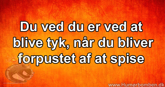 Du ved du er ved at blive tyk