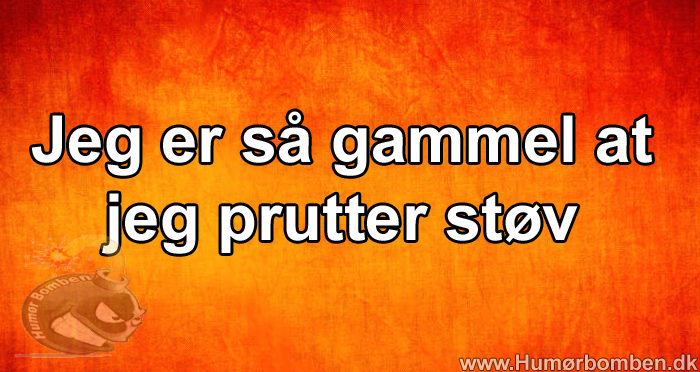 Jeg er så gammel at jeg prutter støv