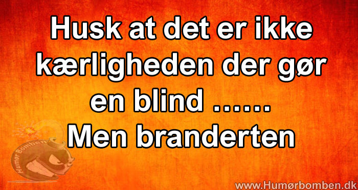 Husk at det er ikke kærligheden der gør en blind