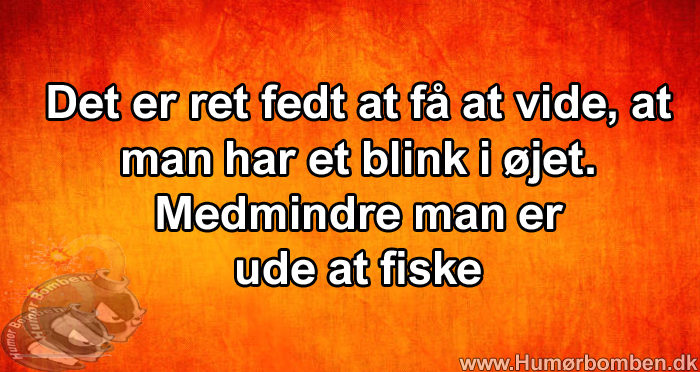 Det er ret fedt at få at vide, at man har et blink i øjet