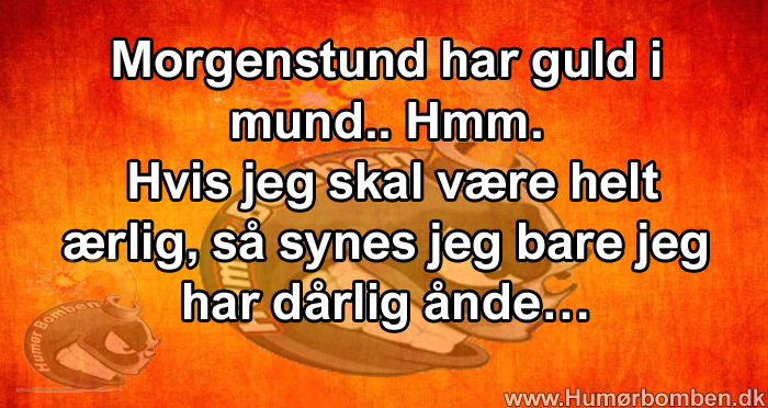 Morgenstund har guld i mund
