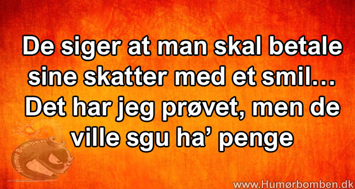 De siger at man skal betale sine skatter med et smil