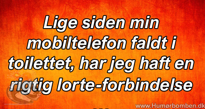 Lige siden min mobiltelefon faldt i toilettet