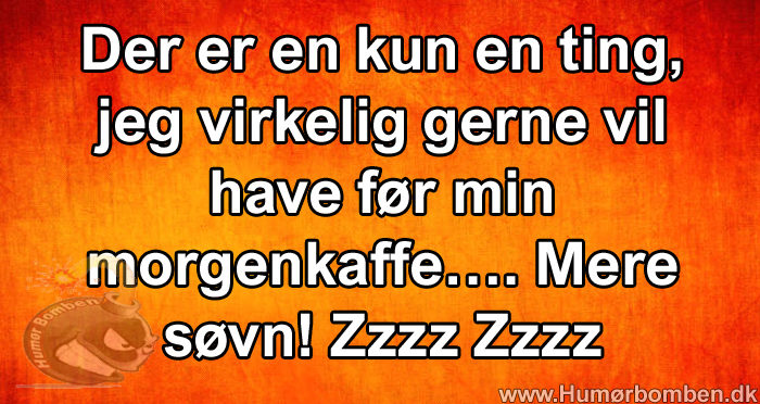 Der er en kun en ting, jeg virkelig gerne vil have før min morgenkaffe