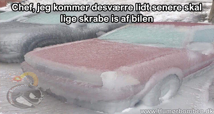 Chef, jeg kommer desværre lidt senere skal lige skrabe is af bilen